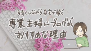 専業主婦にブログをおすすめする理由6選【子育てしながら自宅で稼ぐ】