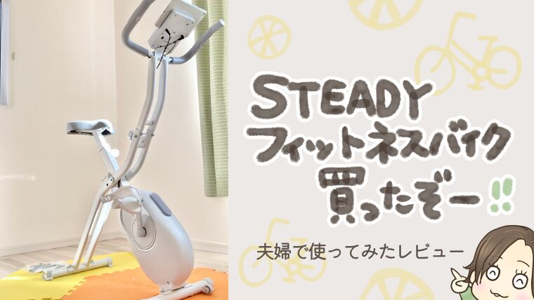 子育て主婦が自宅でひっそり使ってみた！STEADYフィットネスバイクを口コミレビュー【夫婦で共有体験談】