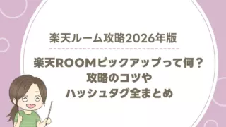 【2026年3月最新】楽天ROOMピックアップって何？攻略のコツやハッシュタグ全まとめ